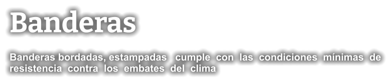 Banderas Banderas bordadas, estampadas   cumple  con  las  condiciones  mínimas  de resistencia  contra  los  embates  del  clima