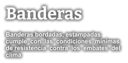 Banderas Banderas bordadas, estampadas   cumple  con  las  condiciones  mínimas  de resistencia  contra  los  embates  del  clima